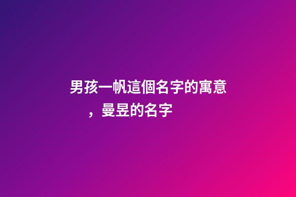 男孩一帆這個名字的寓意，曼昱的名字-第1張-觀點-玄機派